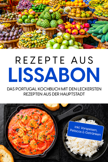 Rezepte aus Lissabon: Das Portugal Kochbuch mit den leckersten Rezepten aus der Hauptstadt - inkl Vorspeisen Petiscos & Getränken - cover