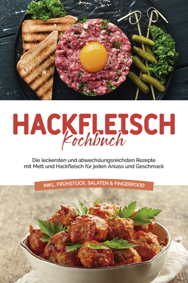 Hackfleisch Kochbuch: Die leckersten und abwechslungsreichsten Rezepte mit Mett und Hackfleisch für jeden Anlass und Geschmack - inkl Frühstück Salaten & Fingerfood - cover