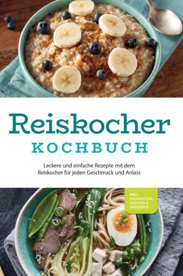 Reiskocher Kochbuch: Leckere und einfache Rezepte mit dem Reiskocher für jeden Geschmack und Anlass - inkl Frühstück Suppen & Desserts - cover