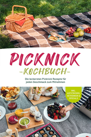 Picknick Kochbuch: Die leckersten Picknick Rezepte für jeden Geschmack zum Mitnehmen - inkl Aufstrichen Getränken & Specials - cover