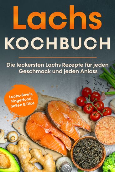 Lachs Kochbuch: Die leckersten Lachs Rezepte für jeden Geschmack und jeden Anlass - inkl Lachs-Bowls Fingerfood Soßen & Dips - cover
