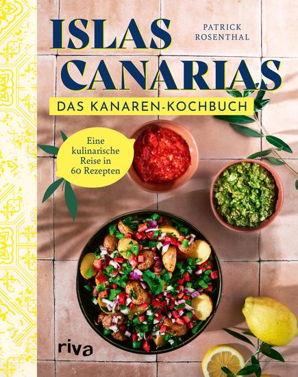 Islas Canarias: Das Kanaren-Kochbuch - Eine kulinarische Reise in 60 Rezepten | Authentische Gerichte wie Papas arrugadas Rancho canario Bienmesabe | Mit Fleisch Fisch vegetarisch - cover