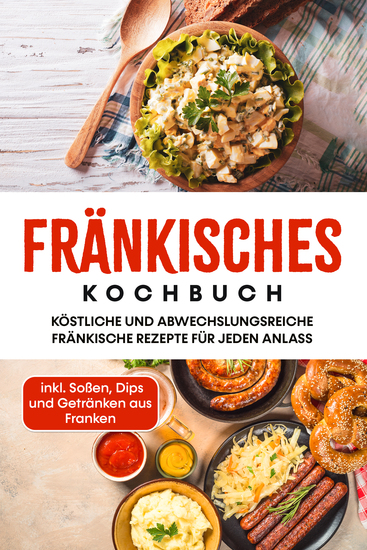 Fränkisches Kochbuch: Köstliche und abwechslungsreiche fränkische Rezepte für jeden Anlass - inkl Soßen Dips und Getränken aus Franken - cover