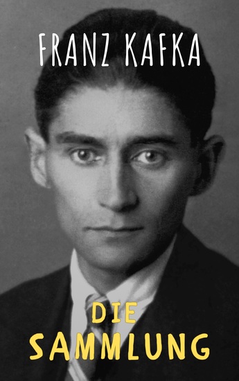 Franz Kafka: Gesammelte Werke - Entdecken Sie "Die Sammlung" – Ein eBook der besonderen Art - cover