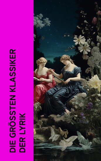 Die größten Klassiker der Lyrik - Die schönsten Gedichte der Weltliteratur: Bhagavadgita Duineser Elegien Grashalme Venus und Adonis Das verlorene Paradies West-östlicher Divan - cover