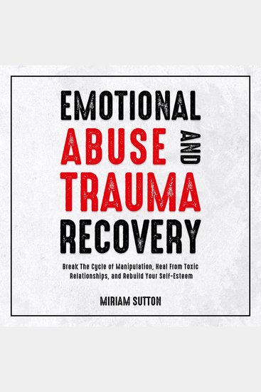 Emotional Abuse and Trauma Recovery - Break The Cycle of Manipulation Heal From Toxic Relationships and Rebuild Your Self-Esteem - cover