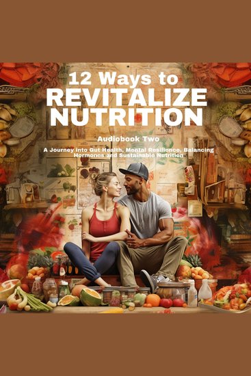12 Ways To Revitalize Nutrition - Book Two - A Journey into Gut Health Mental Resilience Balancing Hormones and Sustainable Nutrition - cover