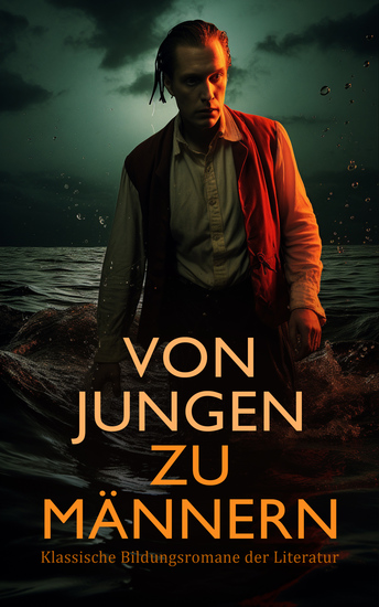 Von Jungen zu Männern: Klassische Bildungsromane der Literatur - Der Grüne Heinrich Tom Jones Die Verwirrungen des Zöglings Törleß Martin Eden Rot und Schwarz Kandid Der Graf von Monte Christo - cover