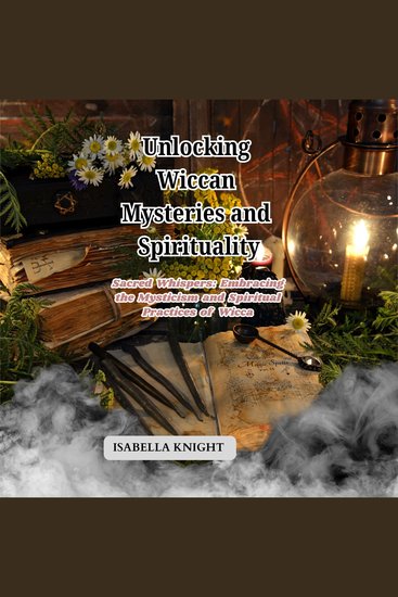 Unlocking Wiccan Mysteries and Spirituality - Sacred Whispers: Embracing the Mysticism and Spiritual Practices of Wicca - cover