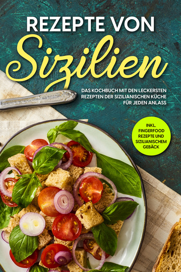 Rezepte von Sizilien: Das Kochbuch mit den leckersten Rezepten der sizilianischen Küche für jeden Anlass - inkl Fingerfood Rezepte und sizilianischem Gebäck - cover