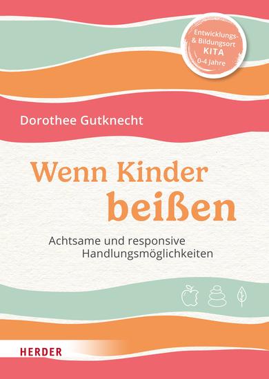 Wenn Kinder beißen - Achtsame und konkrete Handlungsmöglichkeiten - cover