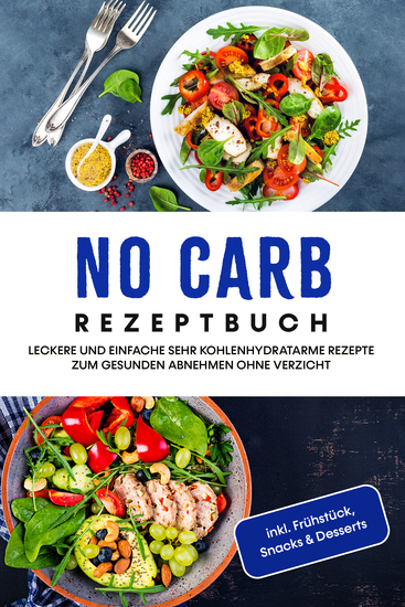 No Carb Rezeptbuch: Leckere und einfache sehr kohlenhydratarme Rezepte zum gesunden Abnehmen ohne Verzicht - inkl Frühstück Snacks & Desserts - cover
