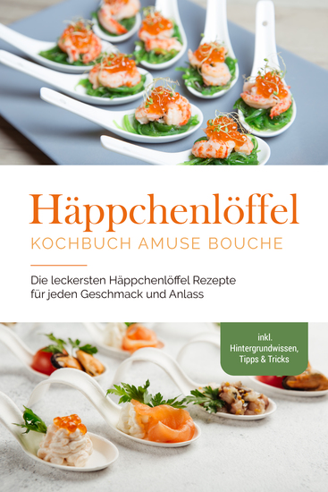 Häppchenlöffel Kochbuch amuse bouche: Die leckersten Häppchenlöffel Rezepte für jeden Geschmack und Anlass - inkl Hintergrundwissen Tipps & Tricks - cover