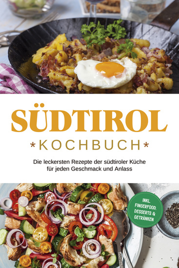 Südtirol Kochbuch: Die leckersten Rezepte der südtiroler Küche für jeden Geschmack und Anlass | inkl Fingerfood Desserts & Getränken - cover