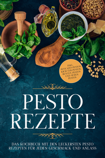Pesto Rezepte: Das Kochbuch mit den leckersten Pesto Rezepten für jeden Geschmack und Anlass - inkl Avocado-Pestos Kräuter-Pestos bunten Pestos und süßen Pestos - cover