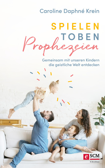 Spielen Toben Prophezeien - Gemeinsam mit unseren Kindern die geistliche Welt entdecken - cover