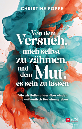 Von dem Versuch mich selbst zu zähmen und dem Mut es sein zu lassen - Wie wir Rollenbilder überwinden und authentisch Beziehung leben - cover