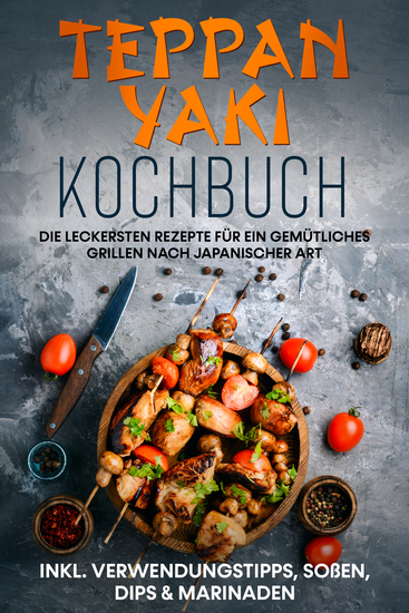 Teppan Yaki Kochbuch: Die leckersten Rezepte für ein gemütliches Grillen nach japanischer Art – inkl Verwendungstipps Soßen Dips & Marinaden - cover