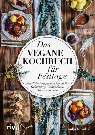Das vegane Kochbuch für Festtage - Feierliche Rezepte und Menüs für Geburtstag Weihnachten Ostern und mehr Vorspeisen Hauptspeisen Nachspeisen für glückliche Gäste und festliche Anlässe - cover