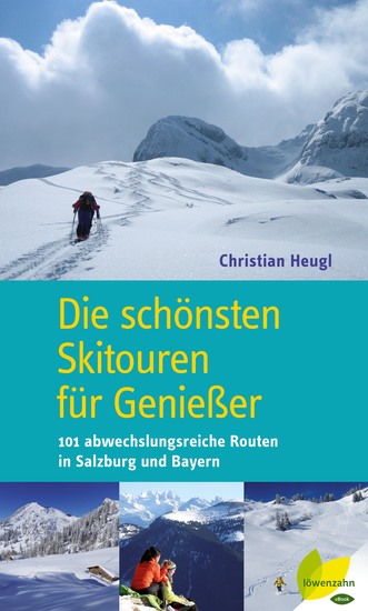 Die schönsten Skitouren für Genießer - 101 abwechslungsreiche Routen in Salzburg und Bayern - cover