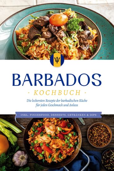Barbados Kochbuch: Die leckersten Rezepte der barbadischen Küche für jeden Geschmack und Anlass - inkl Fingerfood Desserts Getränken & Dips - cover