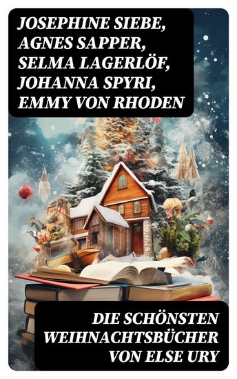 Die schönsten Weihnachtsbücher von Else Ury - Die Weihnachtsrute Die heilige Nacht Im Thüringer Wald Heidi Lillis Weg Pommerles Jugendzeit… - cover
