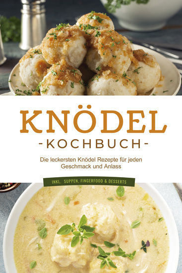 Knödel Kochbuch: Die leckersten Knödel Rezepte für jeden Geschmack und Anlass - inkl Suppen Fingerfood & Desserts - cover