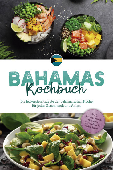 Bahamas Kochbuch: Die leckersten Rezepte der bahamaischen Küche für jeden Geschmack und Anlass - inkl Brotrezepten Desserts Getränken & Aufstrichen - cover