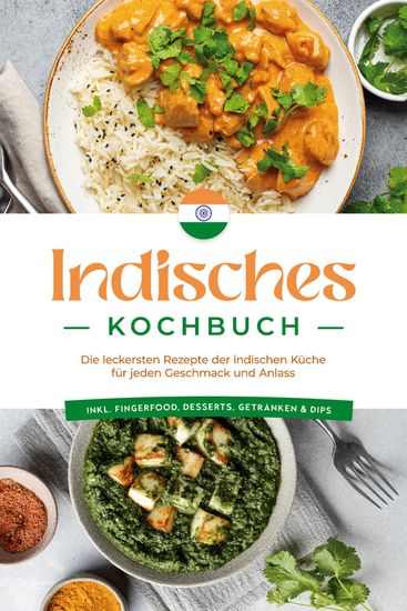 Indisches Kochbuch: Die leckersten Rezepte der indischen Küche für jeden Geschmack und Anlass - inkl Fingerfood Desserts Getränken & Dips - cover