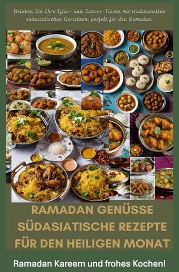 Ramadan Genüsse: Südasiatische Rezepte für den heiligen Monat - Beleben Sie Ihre Iftar- und Suhoor-Tische mit traditionellen südasiatischen Gerichten perfekt für den Ramadan - cover