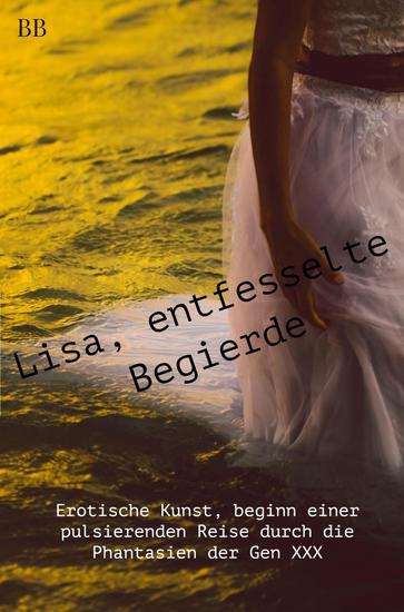 Lisa entfesselte Begierde - Erotische Kunst beginn einer pulsierenden Reise durch die Phantasien der Gen XXX - cover