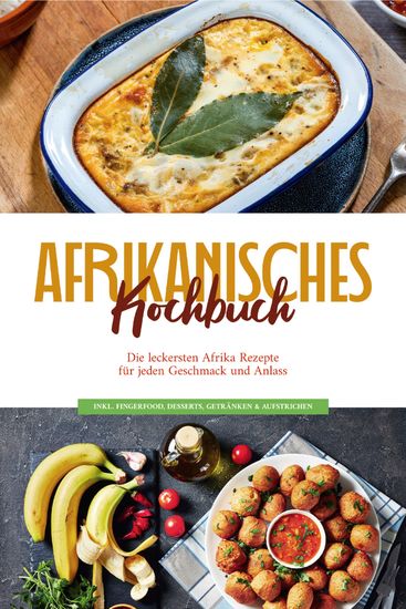 Afrikanisches Kochbuch: Die leckersten Afrika Rezepte für jeden Geschmack und Anlass - inkl Fingerfood Desserts Getränken & Aufstrichen - cover