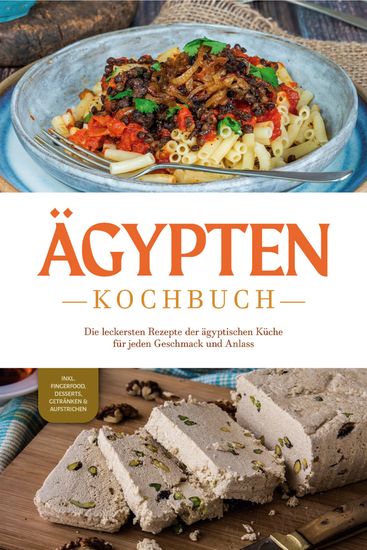 Ägypten Kochbuch: Die leckersten Rezepte der ägyptischen Küche für jeden Geschmack und Anlass - inkl Fingerfood Desserts Getränken & Aufstrichen - cover