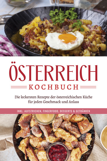 Österreich Kochbuch: Die leckersten Rezepte der österreichischen Küche für jeden Geschmack und Anlass | inkl Aufstrichen Fingerfood Desserts & Getränken - cover