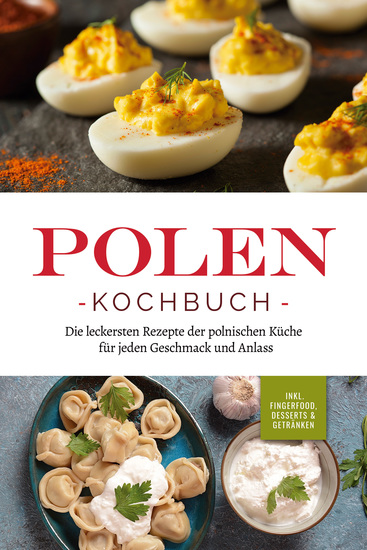 Polen Kochbuch: Die leckersten Rezepte der polnischen Küche für jeden Geschmack und Anlass | inkl Fingerfood Desserts & Getränken - cover