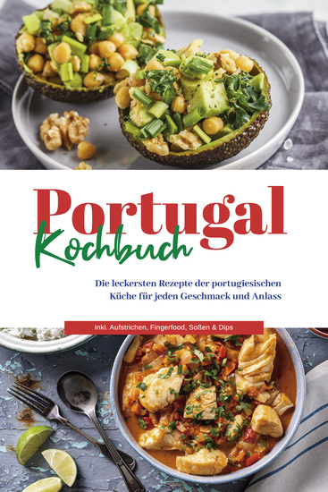 Portugal Kochbuch: Die leckersten Rezepte der portugiesischen Küche für jeden Geschmack und Anlass | inkl Aufstrichen Fingerfood Soßen & Dips - cover