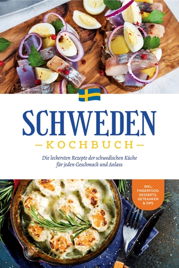 Schweden Kochbuch: Die leckersten Rezepte der schwedischen Küche für jeden Geschmack und Anlass - inkl Fingerfood Desserts Getränken & Dips - cover