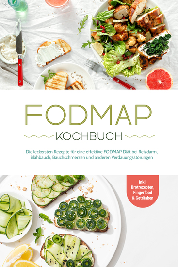 FODMAP Kochbuch: Die leckersten Rezepte für eine effektive FODMAP Diät bei Reizdarm Blähbauch Bauchschmerzen und anderen Verdauungsstörungen - inkl Brotrezepten Fingerfood & Getränken - cover