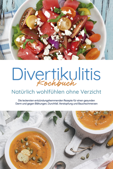 Divertikulitis Kochbuch - Natürlich wohlfühlen ohne Verzicht: Die leckersten entzündungshemmenden Rezepte für einen gesunden Darm und gegen Blähungen Durchfall Verstopfung und Bauchschmerzen - cover