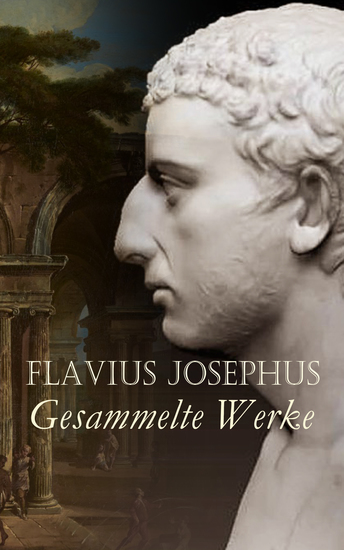 Flavius Josephus - Gesammelte Werke - Jüdischer Krieg Jüdische Altertümer Gegen Apion Selbstbiographie - cover
