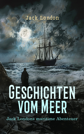 Geschichten vom Meer: Jack Londons maritime Abenteuer - Der Seewolf Die Kreuzfahrt der Dazzler Meuterei auf der Elsinore Die Insel Berande Die Perle Der Walzahn Mauki Die furchtbaren Salomoninseln Der blasse Schrecken - cover