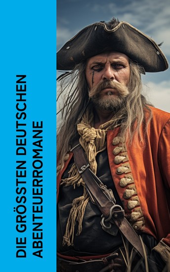 Die größten deutschen Abenteuerromane - Der Schatz im Silbersee Der Ruf des Lebens Winnetou Wir Seezigeuner Moderne Piraten Der Vogt von Sylt - cover