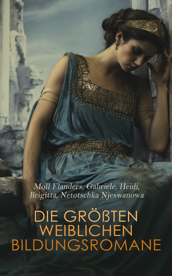 Die größten weiblichen Bildungsromane - Moll Flanders Gabriele Jane Eyre Heidi Brigitta Netotschka Njeswanowa Aus guter Familie Emma - cover