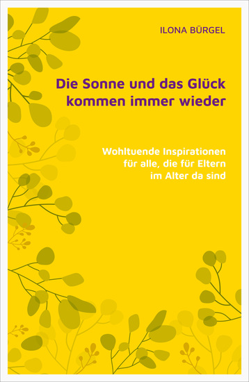 Die Sonne und das Glück kommen immer wieder - Wohltuende Inspirationen für alle die für Eltern im Alter da sind - cover