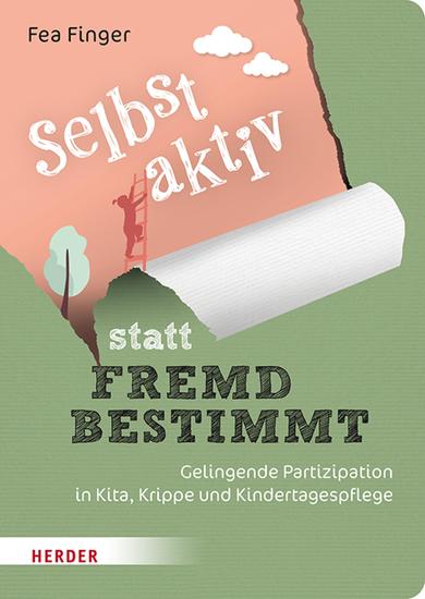 Selbst aktiv statt fremd bestimmt - Gelingende Partizipation in Kita Krippe und Kindertagespflege - cover