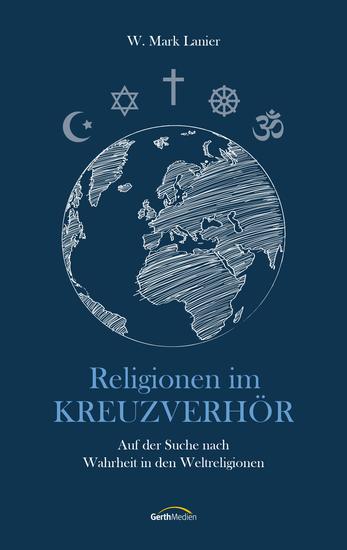 Religionen im Kreuzverhör - Auf der Suche nach Wahrheit in den Weltreligionen - cover