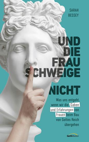 Und die Frau schweige (nicht) - Was uns entgeht wenn wir die Gaben und Erfahrungen von Frauen beim Bau von Gottes Reich übergehen - cover