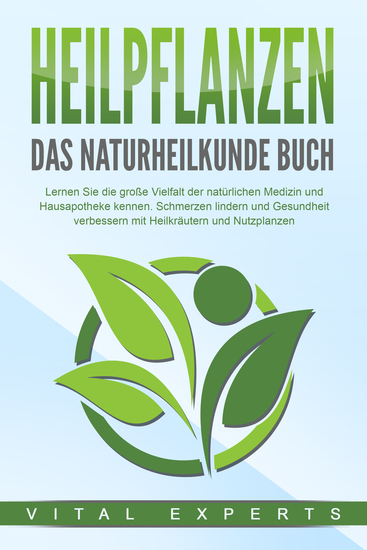 HEILPFLANZEN - Das Naturheilkunde Buch: Lernen Sie die große Vielfalt der natürlichen Medizin und Hausapotheke kennen Schmerzen lindern und Gesundheit verbessern mit Heilkräutern und Nutzpflanzen - cover