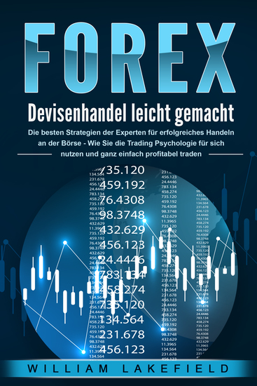 FOREX - Devisenhandel leicht gemacht: Die besten Strategien der Experten für erfolgreiches Handeln an der Börse - Wie Sie die Trading Psychologie für sich nutzen und ganz einfach profitabel traden - cover