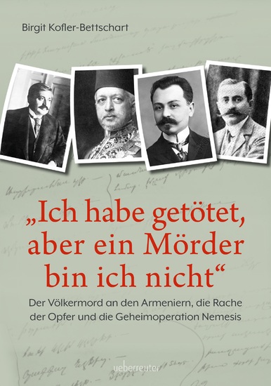 "Ich habe getötet aber ein Mörder bin ich nicht" - Der Völkermord an den Armeniern die Rache der Opfer und die Geheimoperation Nemesis - cover